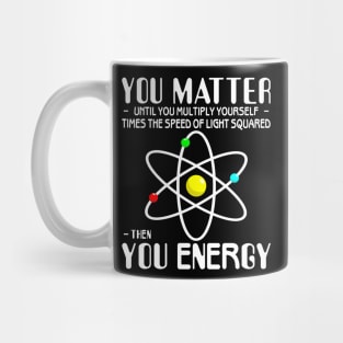 You Matter You Energy Funny Science Physics Lovers Mug